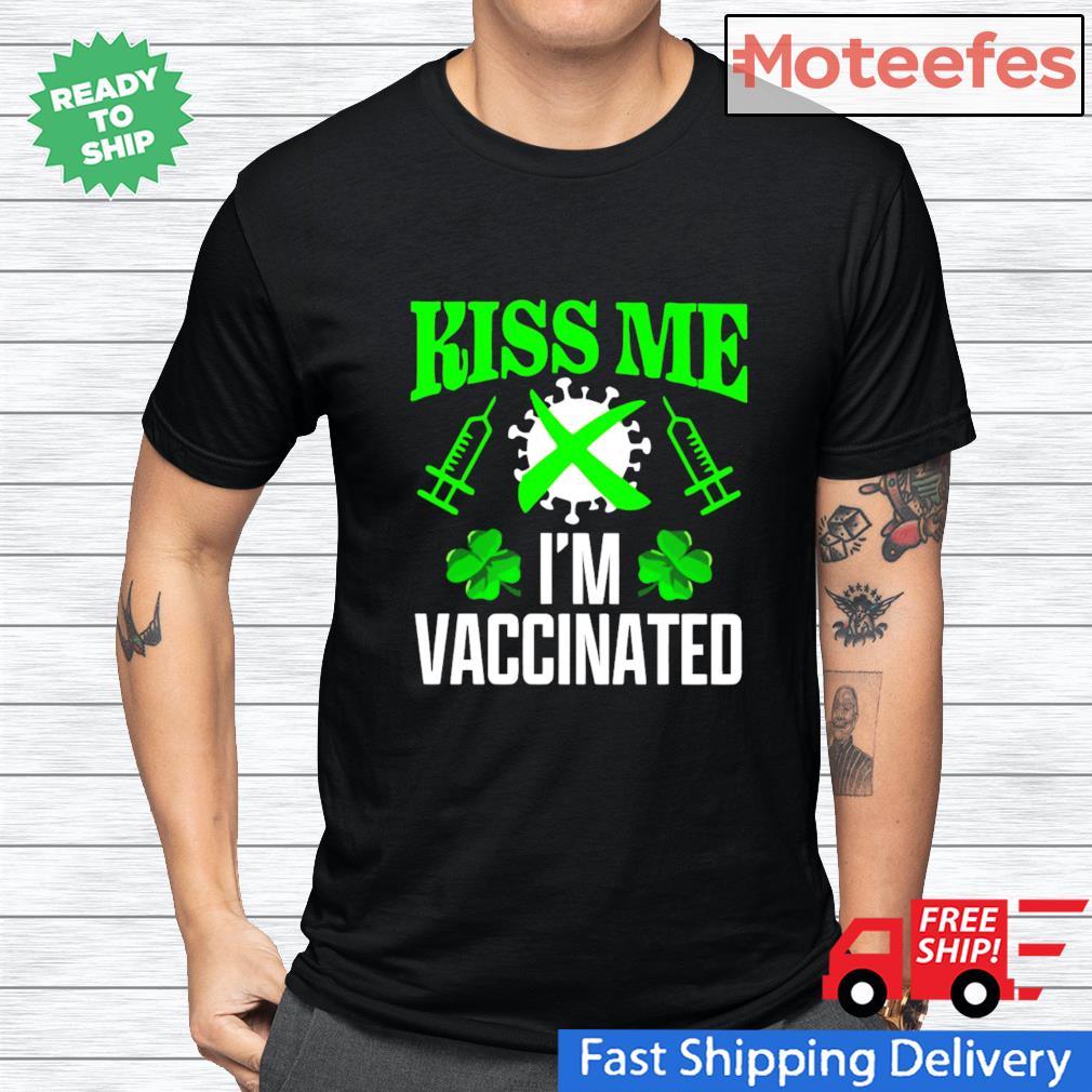 Kiss me I'm vaccinated Irish Shamrock St.Patrick's day shirt